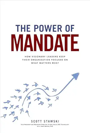 the power of mandate how visionary leaders keep their organization focused on what matters most 1st edition