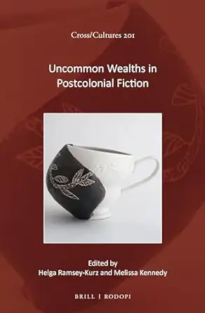 uncommon wealths in postcolonial fiction 1st edition helga ramsey kurz ,melissa kennedy 9004352600,