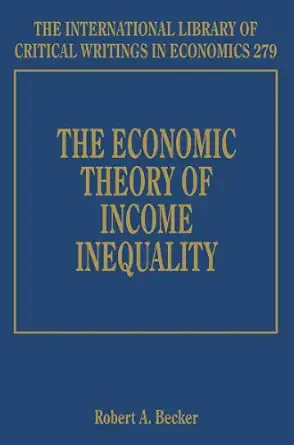 the economic theory of income inequality 1st edition robert a becker 0857939084, 978-0857939081