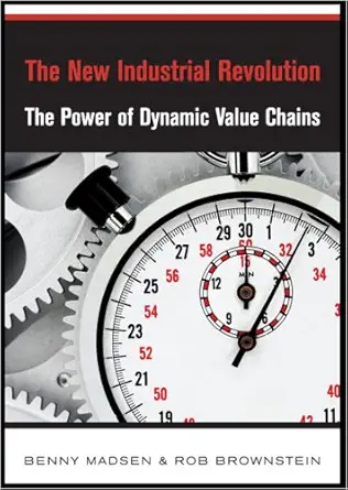 the new industrial revolution the power of dynamic value chains 1st edition benny madsen rob brownstein