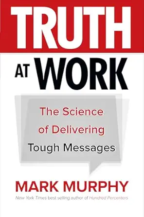 truth at work the science of delivering tough messages 1st edition mark murphy 1260011852, 978-1260011852