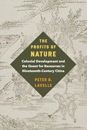 the profits of nature colonial development and the quest for resources in nineteenth century china 1st