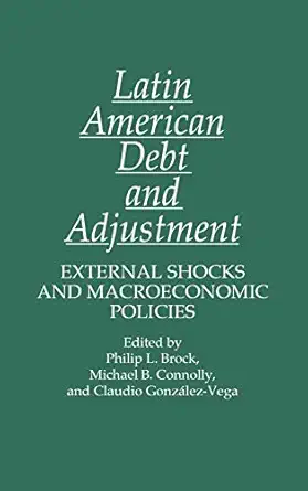 latin american debt and adjustment 1st edition philip brock ,michael connolly ,claudio gonzalez vega