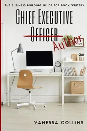 chief executive author the business building guide for book writers 1st edition vanessa collins 1709169885,