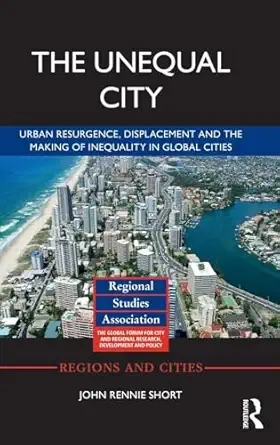 the unequal city urban resurgence displacement and the making of inequality in global cities 1st edition john