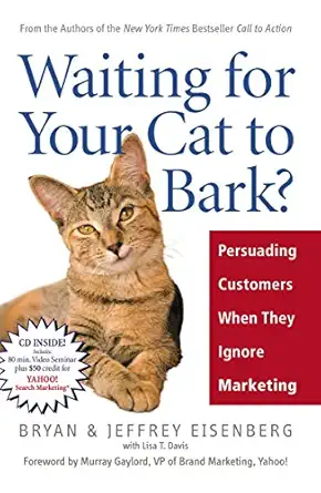 waiting for your cat to bark persuading customers when they ignore marketing 1st edition bryan eisenberg