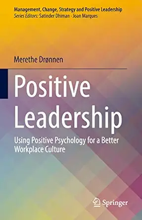 positive leadership using positive psychology for a better workplace culture 1st edition merethe dronnen