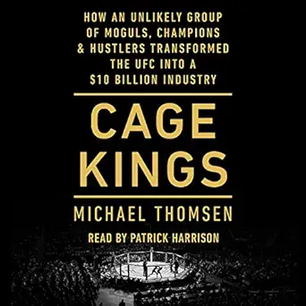 cage kings how an unlikely group of moguls champions and hustlers transformed the ufc into a $10 billion