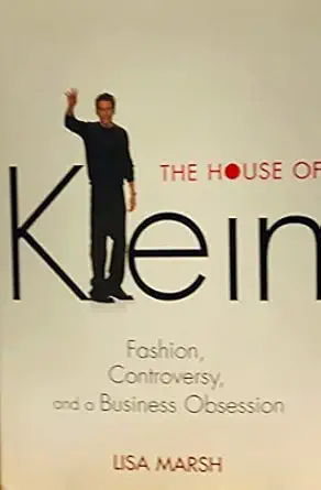 the house of klein fashion controversy and a business obsession 1st edition lisa marsh 0471455636,