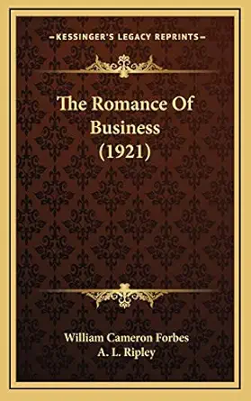 the romance of business 1st edition william cameron forbes ,a l ripley 1165629739, 978-1165629732