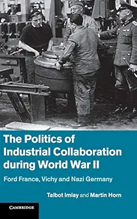 the politics of industrial collaboration during world war ii ford france vichy and nazi germany 1st edition