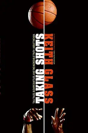 taking shots tall tales bizarre battles and the incredible truth about the nba 1st edition keith glass