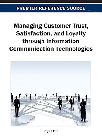 managing customer trust satisfaction and loyalty through information communication technologies 1st edition
