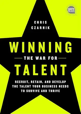 winning the war for talent recruit retain and develop the talent your business needs to survive and thrive