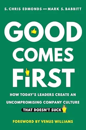 good comes first how todays leaders create an uncompromising company culture that doesnt suck 1st edition s