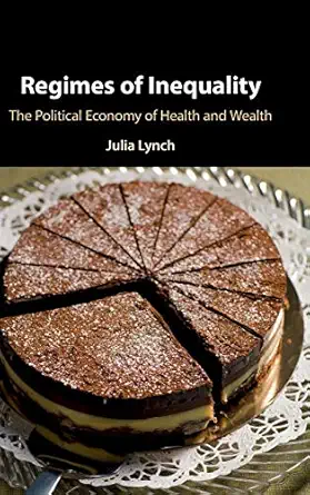 regimes of inequality the political economy of health and wealth 1st edition julia lynch 1107001684,