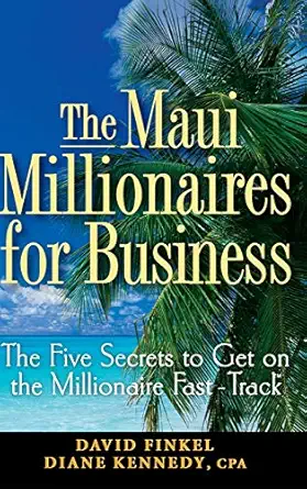 the maui millionaires for business the five secrets to get on the millionaire fast track 1st edition david m