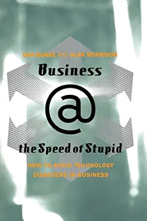 business the speed of stupid how to avoid technology disasters in business 1st edition dan burke ,alan