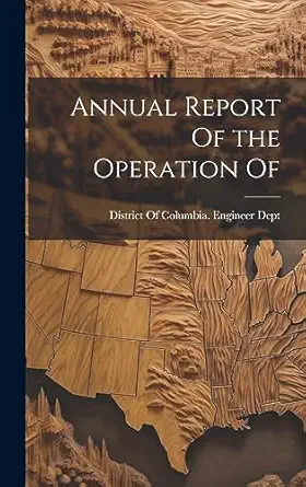 annual report of the operation of 1st edition district of columbia engineer dept 1020344490, 978-1020344497