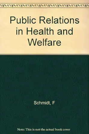 public relations in health and welfare 1st edition folke schmidt ,h n weiner 023102911x, 978-0231029117