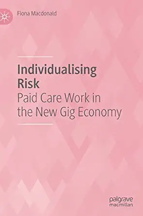 individualising risk paid care work in the new gig economy 1st edition fiona macdonald 9813363657,