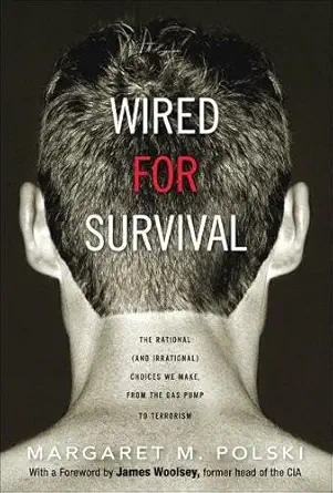 wired for survival the rational and irrational choices we make from the gas pump to terrorism 1st edition
