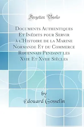 documents authentiques et inedits pour servir a lhistoire de la marine normande et du commerce rouennais