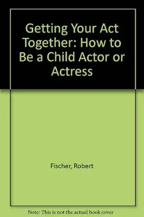 getting your act together how to be a child actor or actress 1st edition robert fischer 0671340417,