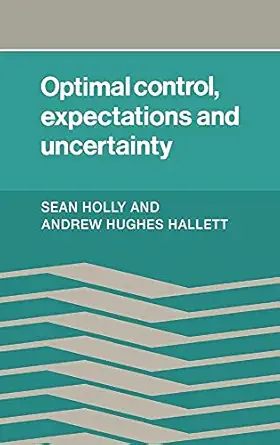 optimal control expectations and uncertainty 1st edition sean holly ,andrew hughes hallet 0521264448,