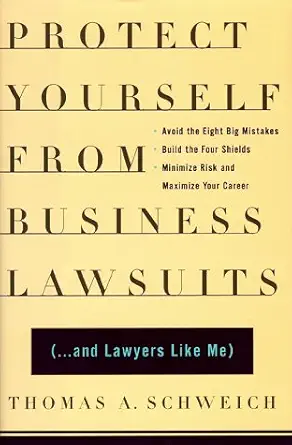 protect yourself from business lawsuits and lawyers like me 1st edition thomas a schweich 0684852675,