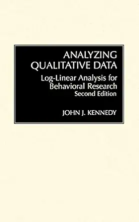 analyzing qualitative data log linear analysis for behavioral research 1st edition john kennedy 0275934462,