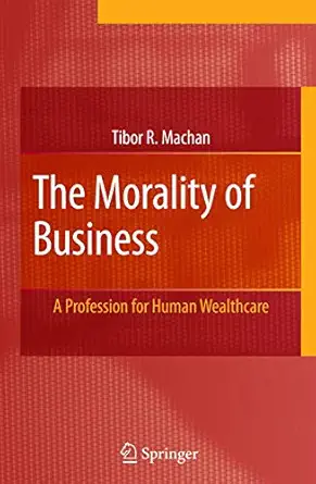 the morality of business a profession for human wealthcare 1st edition tibor r machan 0387489061,