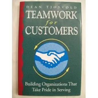 teamwork for customers building organizations that take pride in serving 1st edition dean tjosvold