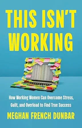 this isnt working how working women can overcome stress guilt and overload to find true success 1st edition
