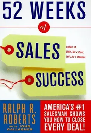 52 weeks of sales success americas #1 salesman shows you how to close every deal 1st edition ralph r roberts