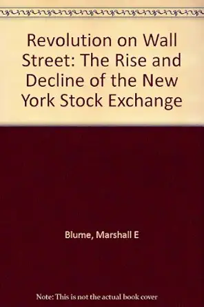 revolution on wall street the rise and decline of the new york stock exchange 1st edition marshall e blume