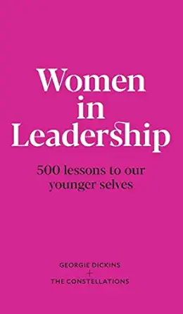 women in leadership 500 lessons to our younger selves 1st edition georgie dickins 173929680x, 978-1739296803