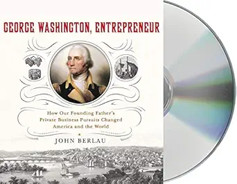 george washington entrepreneur how our founding fathers private business pursuits changed america and the