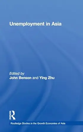 unemployment in asia organizational and institutional relationships 1st edition john benson ,ying zhu