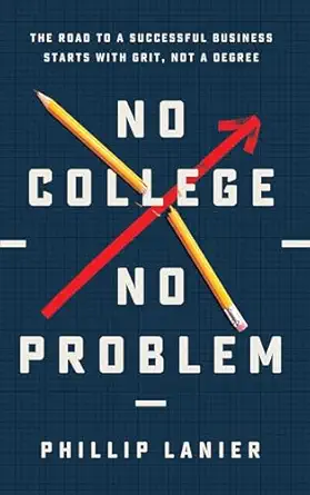no college no problem the road to a successful business starts with grit not a degree 1st edition phillip