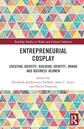 entrepreneurial cosplay 1st edition elizabeth gackstetter nichols ,amy c lewis ,dave tomczyk 1032217588,