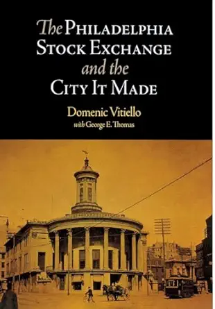 the philadelphia stock exchange and the city it made 1st edition domenic vitiello ,george e thomas