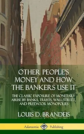 other peoples money and how the bankers use it the classic exposure of monetary abuse by banks trusts wall
