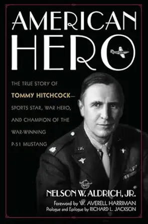 american hero the true story of tommy hitchcock sports star war hero and champion of the war winning p 51