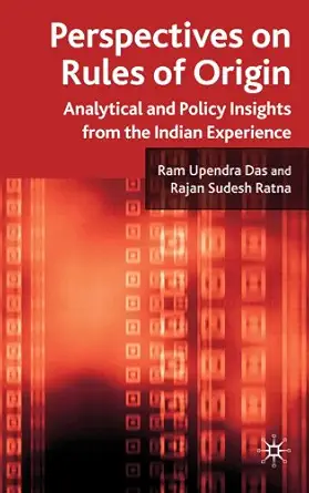 perspectives on rules of origin analytical and policy insights from the indian experience 1st edition r das