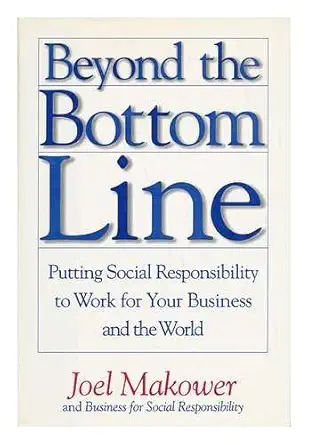 beyond the bottom line putting social responsibility to work for your business and the world 1st edition joel