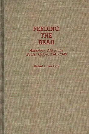 feeding the bear american aid to the soviet union 1941 1945 1st edition hubert p van tuyll 0313266883,