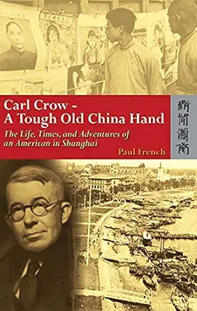 carl crow a tough old china hand the life times and adventures of an american in shanghai 1st edition paul