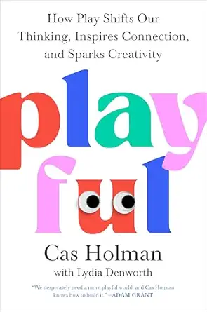 playful how play shifts our thinking inspires connection and sparks creativity 1st edition cas holman ,lydia