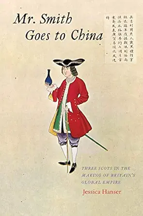 mr smith goes to china three scots in the making of britains global empire 1st edition jessica hanser